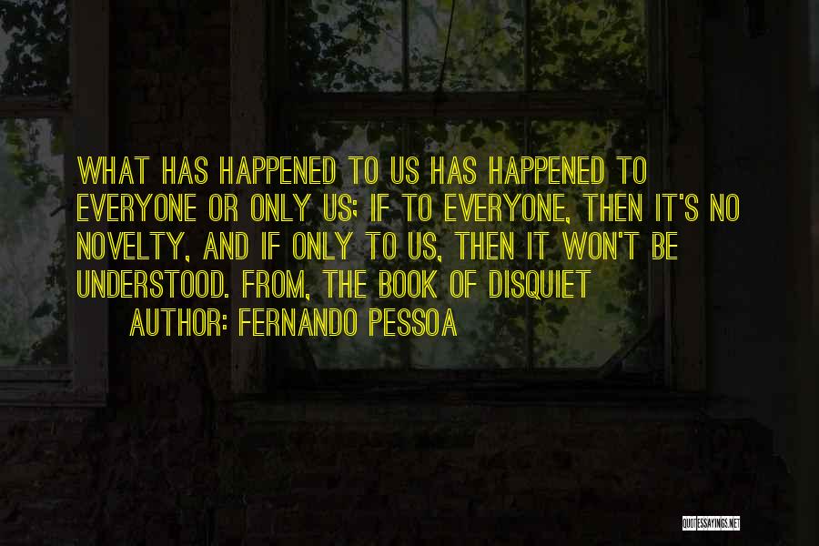 Fernando Pessoa Quotes: What Has Happened To Us Has Happened To Everyone Or Only Us; If To Everyone, Then It's No Novelty, And