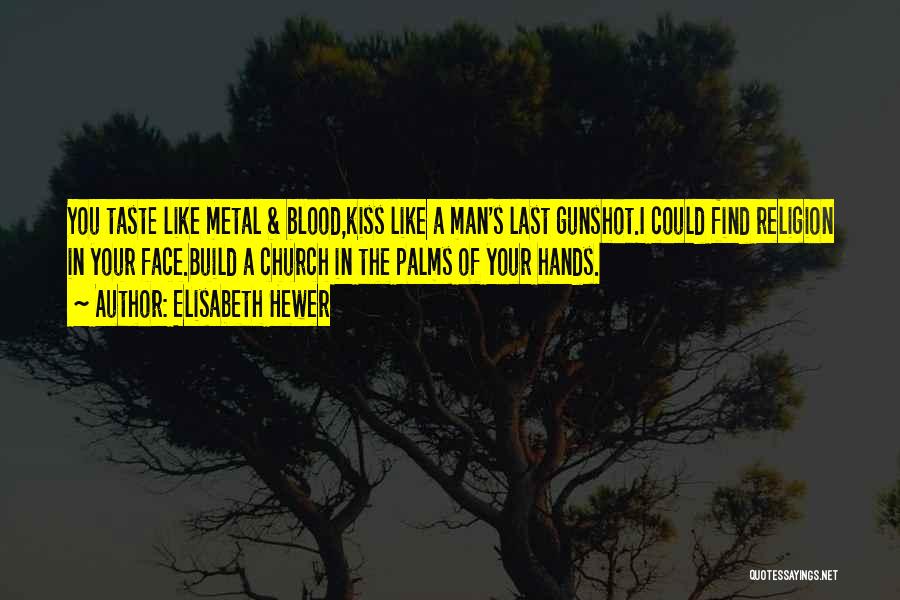 Elisabeth Hewer Quotes: You Taste Like Metal & Blood,kiss Like A Man's Last Gunshot.i Could Find Religion In Your Face.build A Church In