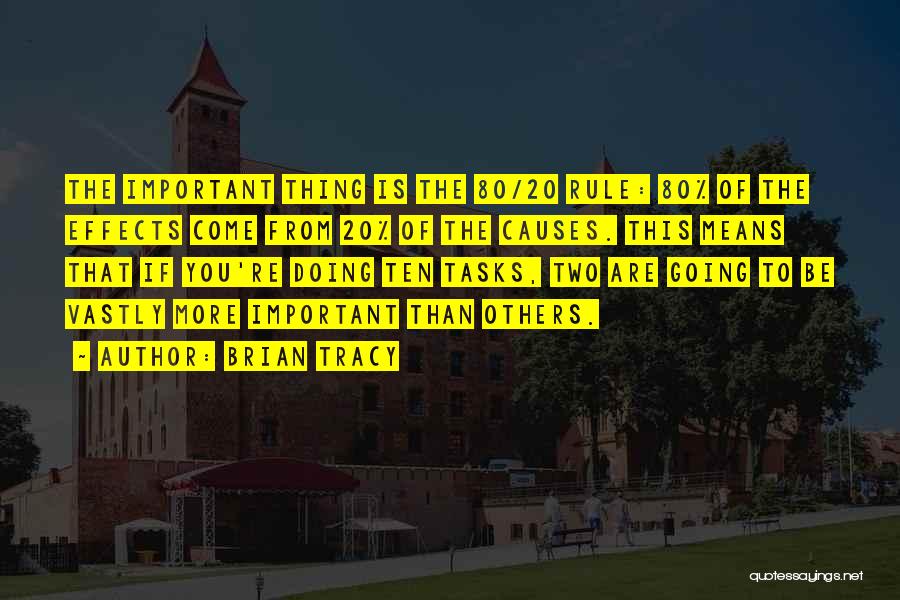 Brian Tracy Quotes: The Important Thing Is The 80/20 Rule: 80% Of The Effects Come From 20% Of The Causes. This Means That