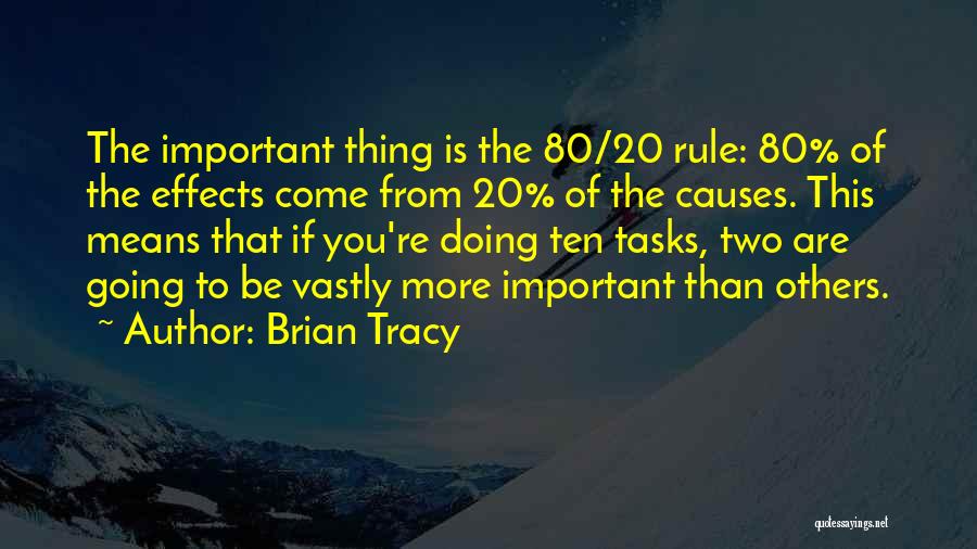 Brian Tracy Quotes: The Important Thing Is The 80/20 Rule: 80% Of The Effects Come From 20% Of The Causes. This Means That
