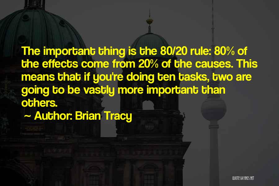 Brian Tracy Quotes: The Important Thing Is The 80/20 Rule: 80% Of The Effects Come From 20% Of The Causes. This Means That