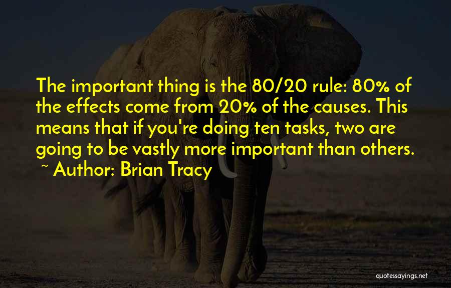 Brian Tracy Quotes: The Important Thing Is The 80/20 Rule: 80% Of The Effects Come From 20% Of The Causes. This Means That