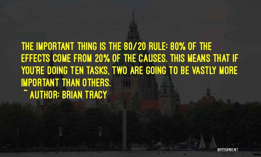 Brian Tracy Quotes: The Important Thing Is The 80/20 Rule: 80% Of The Effects Come From 20% Of The Causes. This Means That