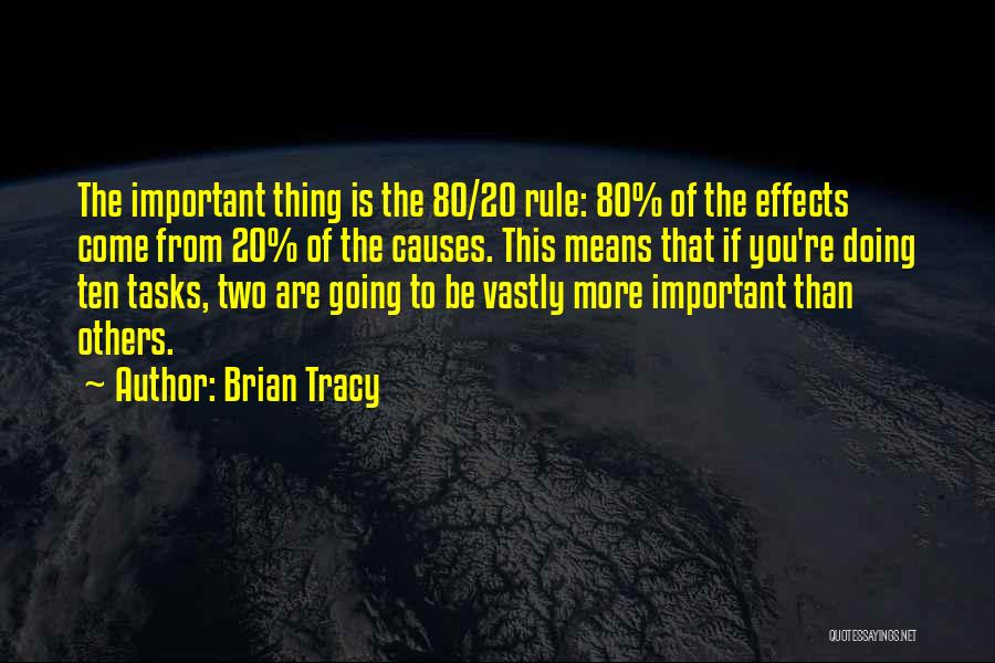 Brian Tracy Quotes: The Important Thing Is The 80/20 Rule: 80% Of The Effects Come From 20% Of The Causes. This Means That