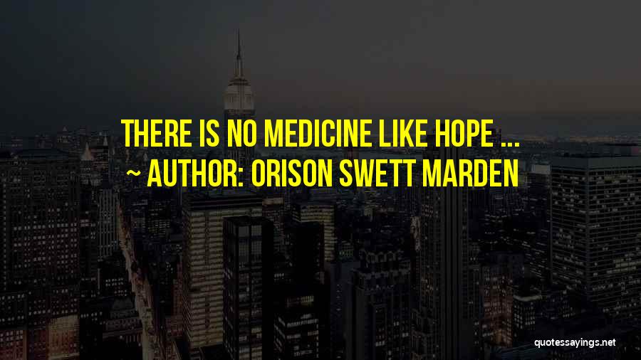 Orison Swett Marden Quotes: There Is No Medicine Like Hope ...