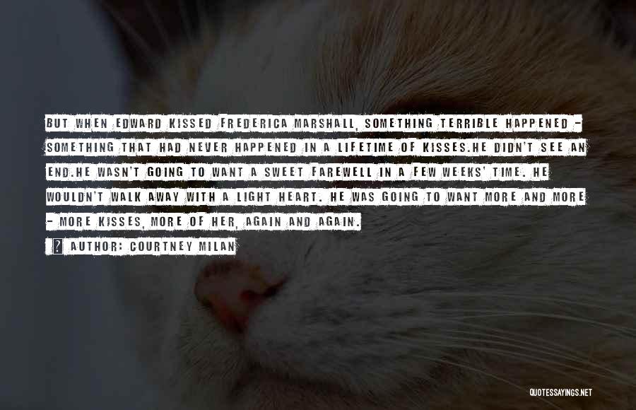 Courtney Milan Quotes: But When Edward Kissed Frederica Marshall, Something Terrible Happened - Something That Had Never Happened In A Lifetime Of Kisses.he