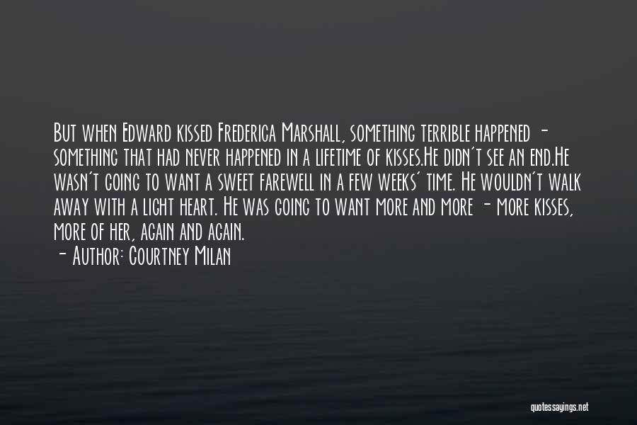 Courtney Milan Quotes: But When Edward Kissed Frederica Marshall, Something Terrible Happened - Something That Had Never Happened In A Lifetime Of Kisses.he