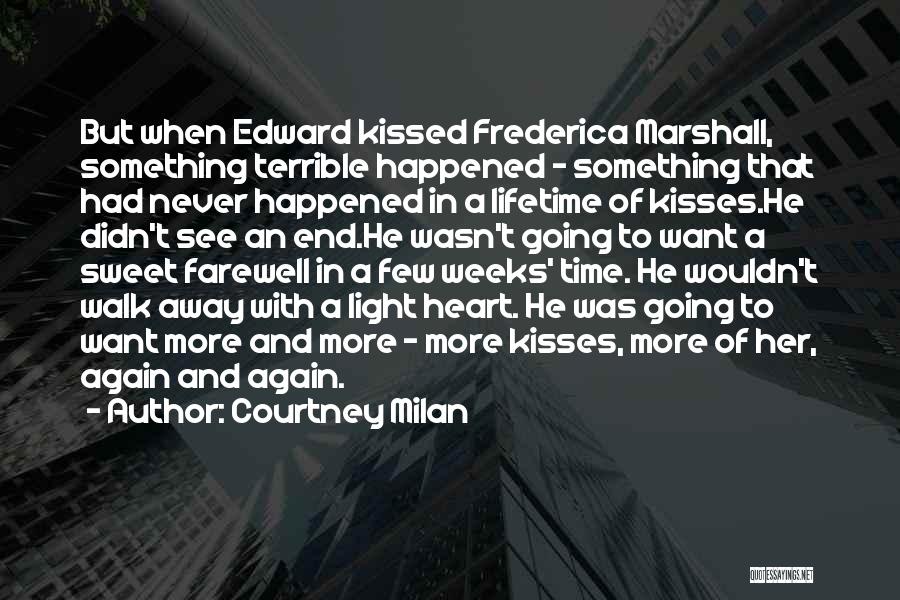 Courtney Milan Quotes: But When Edward Kissed Frederica Marshall, Something Terrible Happened - Something That Had Never Happened In A Lifetime Of Kisses.he