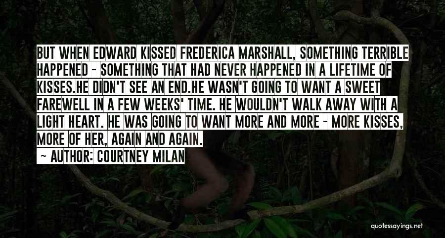 Courtney Milan Quotes: But When Edward Kissed Frederica Marshall, Something Terrible Happened - Something That Had Never Happened In A Lifetime Of Kisses.he