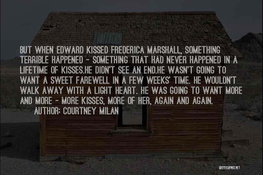 Courtney Milan Quotes: But When Edward Kissed Frederica Marshall, Something Terrible Happened - Something That Had Never Happened In A Lifetime Of Kisses.he