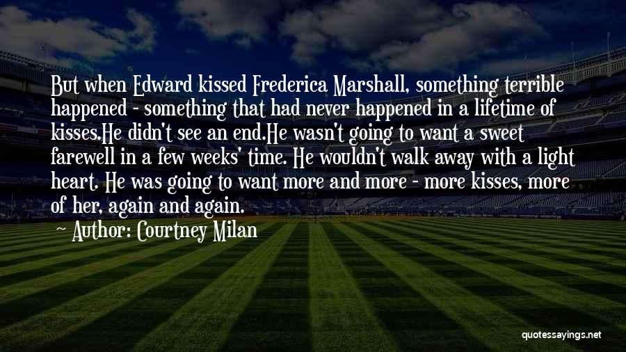 Courtney Milan Quotes: But When Edward Kissed Frederica Marshall, Something Terrible Happened - Something That Had Never Happened In A Lifetime Of Kisses.he