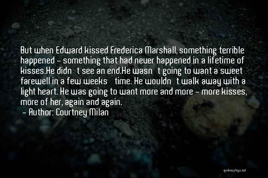 Courtney Milan Quotes: But When Edward Kissed Frederica Marshall, Something Terrible Happened - Something That Had Never Happened In A Lifetime Of Kisses.he