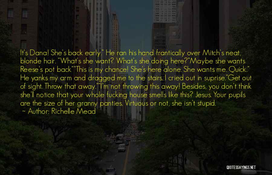 Richelle Mead Quotes: It's Dana! She's Back Early. He Ran His Hand Frantically Over Mitch's Neat, Blonde Hair. What's She Want? What's She