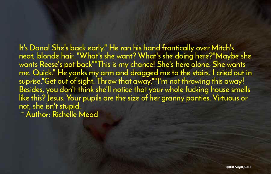 Richelle Mead Quotes: It's Dana! She's Back Early. He Ran His Hand Frantically Over Mitch's Neat, Blonde Hair. What's She Want? What's She