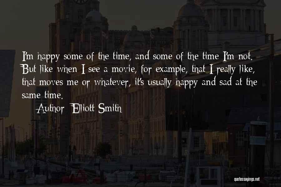 Elliott Smith Quotes: I'm Happy Some Of The Time, And Some Of The Time I'm Not. But Like When I See A Movie,