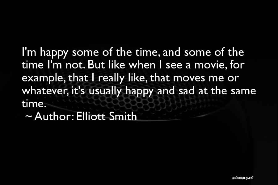 Elliott Smith Quotes: I'm Happy Some Of The Time, And Some Of The Time I'm Not. But Like When I See A Movie,