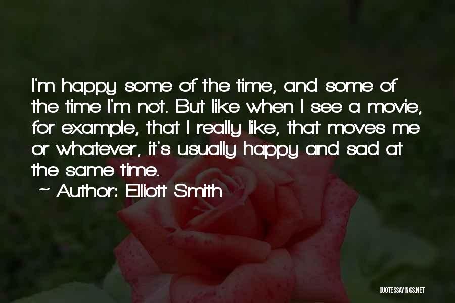 Elliott Smith Quotes: I'm Happy Some Of The Time, And Some Of The Time I'm Not. But Like When I See A Movie,