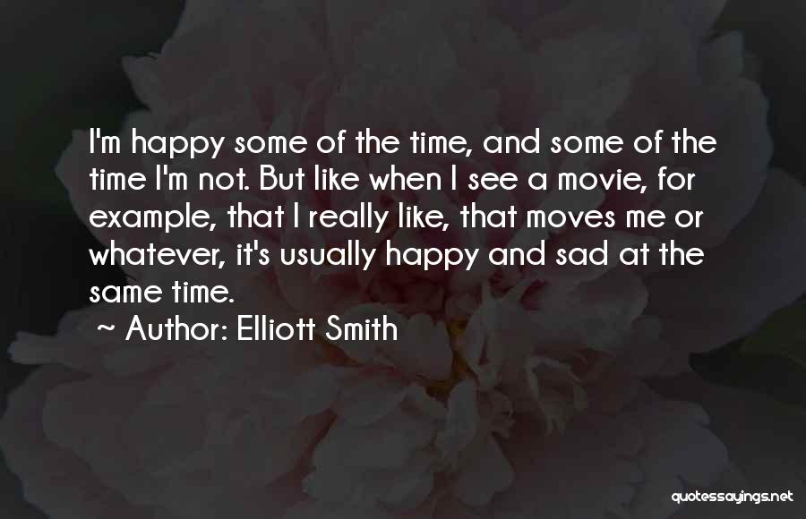 Elliott Smith Quotes: I'm Happy Some Of The Time, And Some Of The Time I'm Not. But Like When I See A Movie,