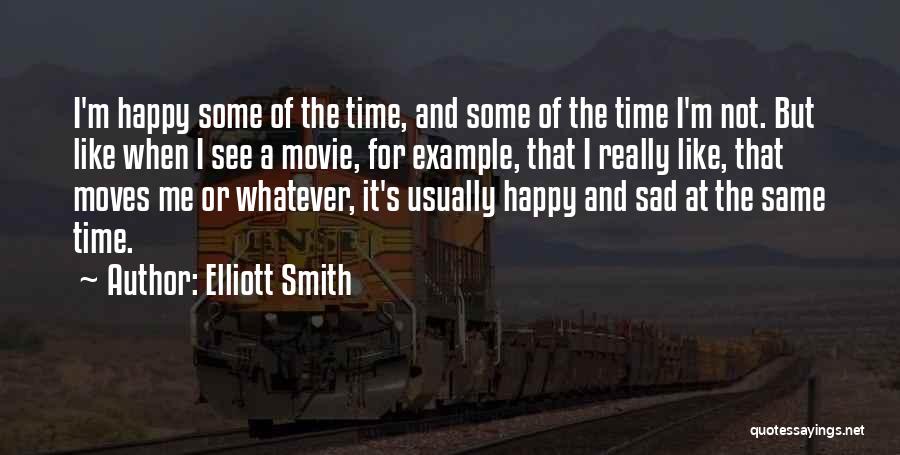 Elliott Smith Quotes: I'm Happy Some Of The Time, And Some Of The Time I'm Not. But Like When I See A Movie,