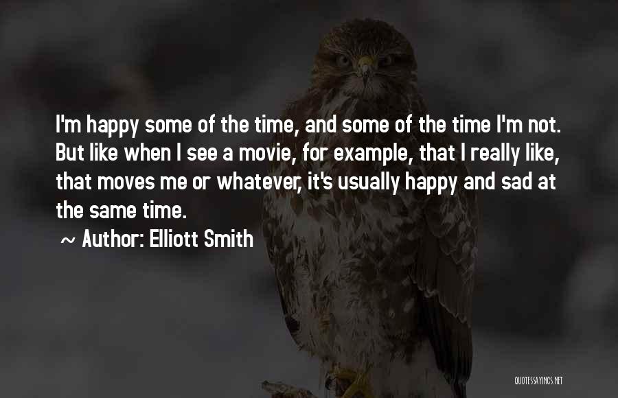 Elliott Smith Quotes: I'm Happy Some Of The Time, And Some Of The Time I'm Not. But Like When I See A Movie,