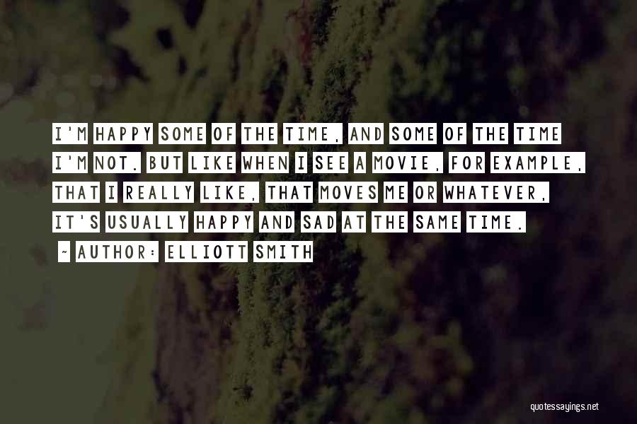 Elliott Smith Quotes: I'm Happy Some Of The Time, And Some Of The Time I'm Not. But Like When I See A Movie,