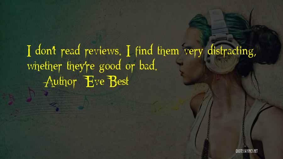 Eve Best Quotes: I Don't Read Reviews. I Find Them Very Distracting, Whether They're Good Or Bad.
