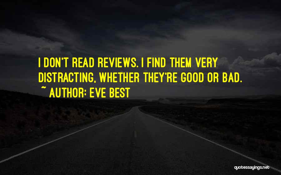 Eve Best Quotes: I Don't Read Reviews. I Find Them Very Distracting, Whether They're Good Or Bad.