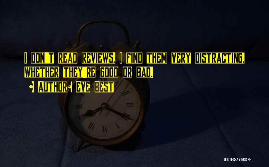 Eve Best Quotes: I Don't Read Reviews. I Find Them Very Distracting, Whether They're Good Or Bad.