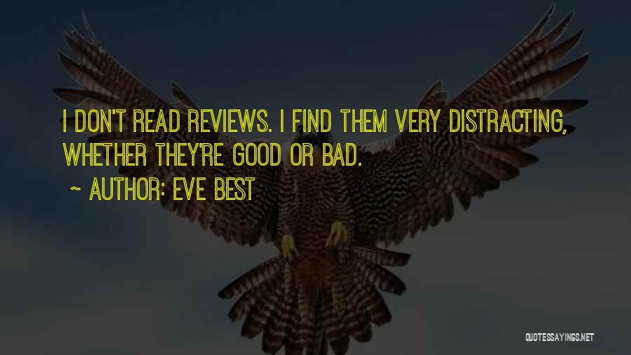 Eve Best Quotes: I Don't Read Reviews. I Find Them Very Distracting, Whether They're Good Or Bad.