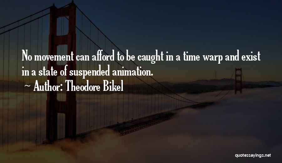 Theodore Bikel Quotes: No Movement Can Afford To Be Caught In A Time Warp And Exist In A State Of Suspended Animation.