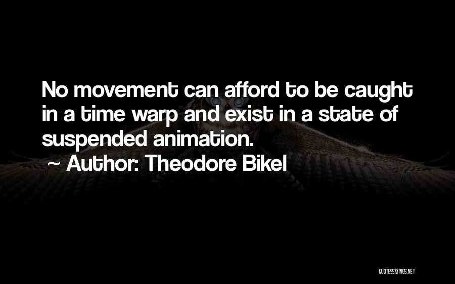 Theodore Bikel Quotes: No Movement Can Afford To Be Caught In A Time Warp And Exist In A State Of Suspended Animation.