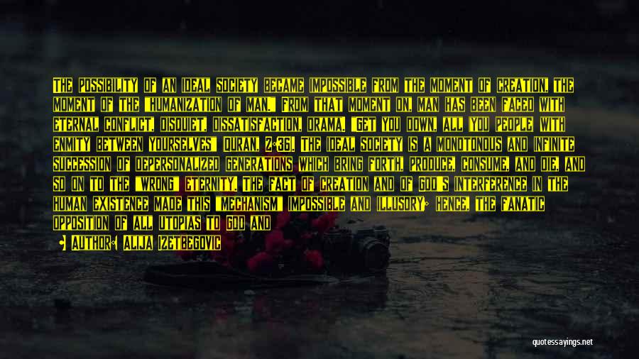Alija Izetbegovic Quotes: The Possibility Of An Ideal Society Became Impossible From The Moment Of Creation, The Moment Of The Humanization Of Man.