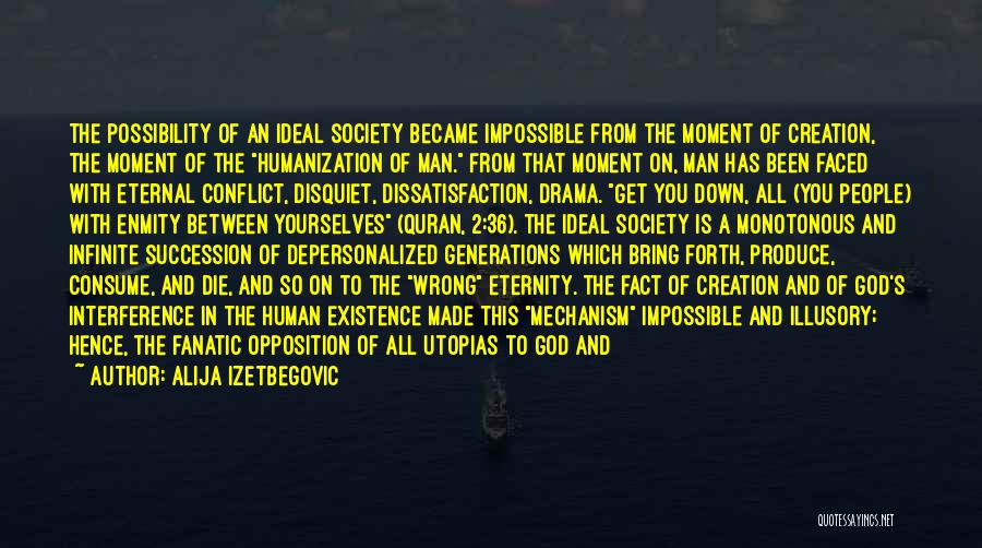 Alija Izetbegovic Quotes: The Possibility Of An Ideal Society Became Impossible From The Moment Of Creation, The Moment Of The Humanization Of Man.