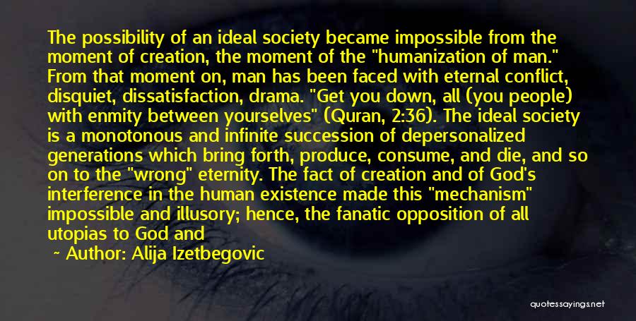 Alija Izetbegovic Quotes: The Possibility Of An Ideal Society Became Impossible From The Moment Of Creation, The Moment Of The Humanization Of Man.