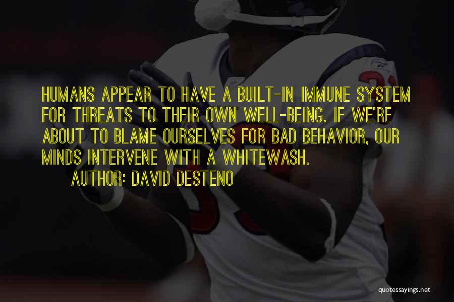 David DeSteno Quotes: Humans Appear To Have A Built-in Immune System For Threats To Their Own Well-being. If We're About To Blame Ourselves