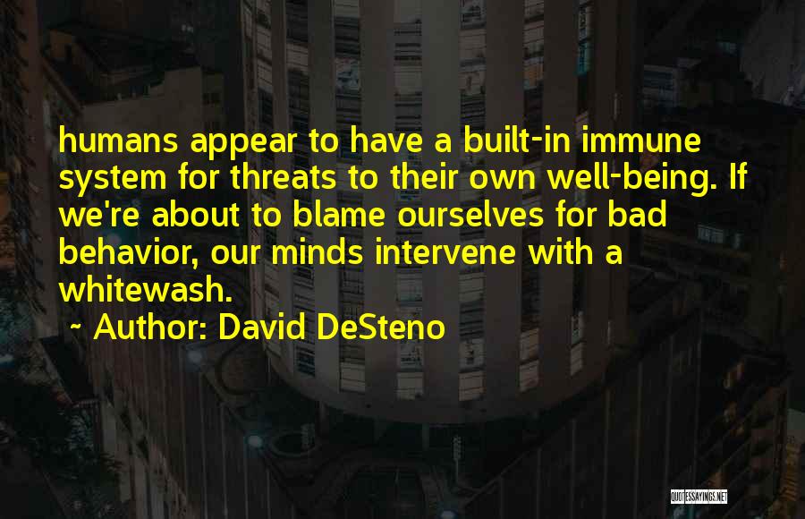 David DeSteno Quotes: Humans Appear To Have A Built-in Immune System For Threats To Their Own Well-being. If We're About To Blame Ourselves