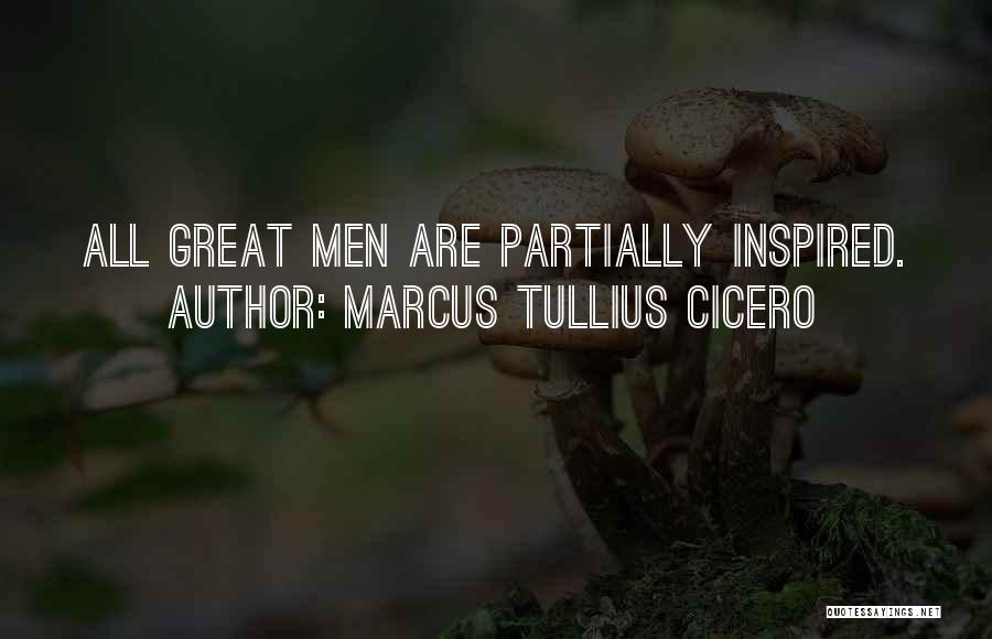 Marcus Tullius Cicero Quotes: All Great Men Are Partially Inspired.