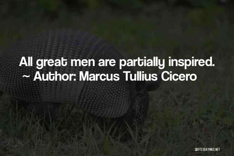 Marcus Tullius Cicero Quotes: All Great Men Are Partially Inspired.