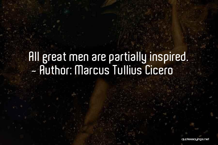 Marcus Tullius Cicero Quotes: All Great Men Are Partially Inspired.