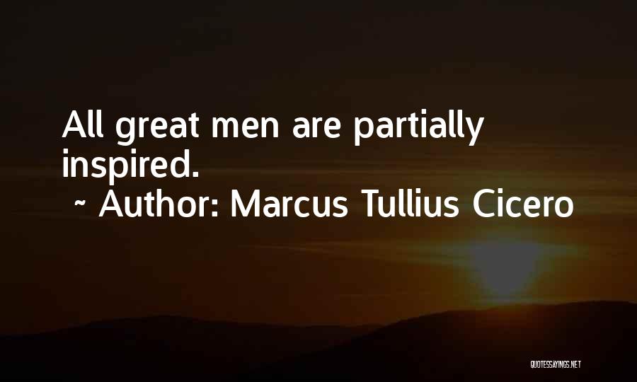 Marcus Tullius Cicero Quotes: All Great Men Are Partially Inspired.