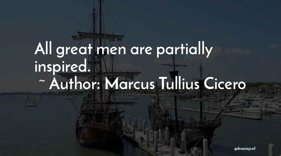 Marcus Tullius Cicero Quotes: All Great Men Are Partially Inspired.