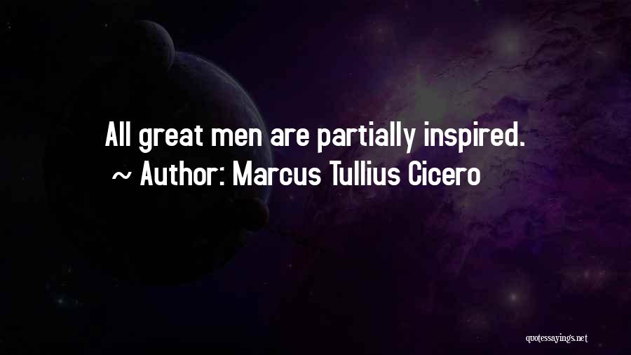 Marcus Tullius Cicero Quotes: All Great Men Are Partially Inspired.