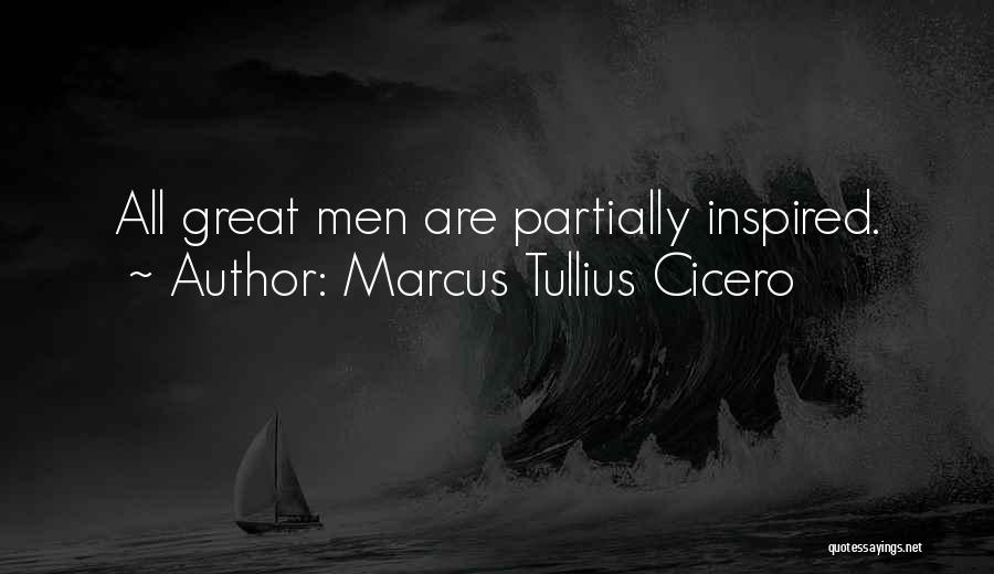 Marcus Tullius Cicero Quotes: All Great Men Are Partially Inspired.