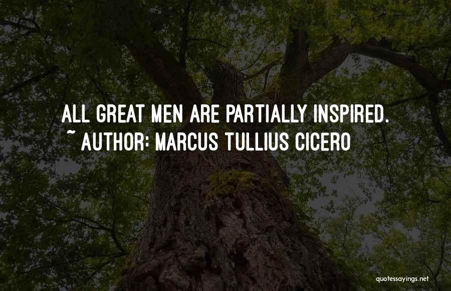 Marcus Tullius Cicero Quotes: All Great Men Are Partially Inspired.