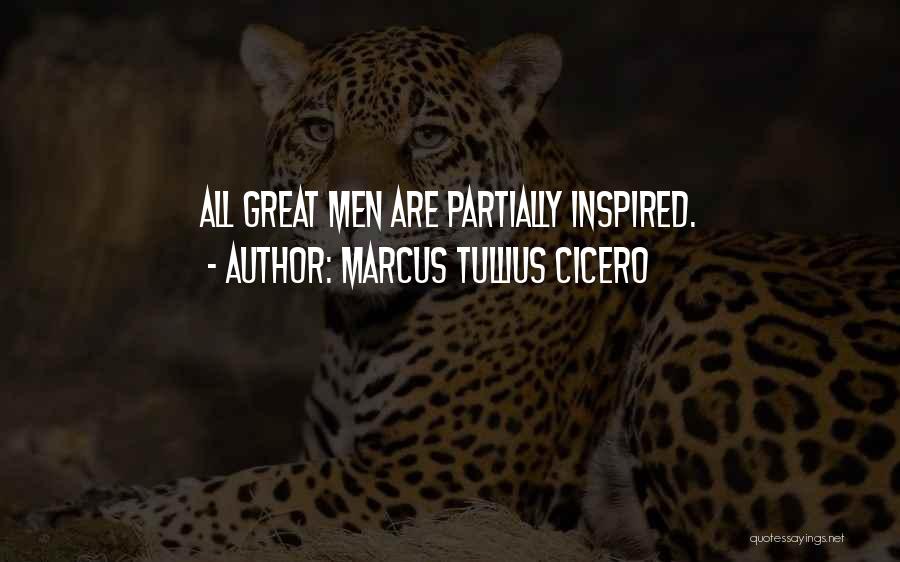 Marcus Tullius Cicero Quotes: All Great Men Are Partially Inspired.