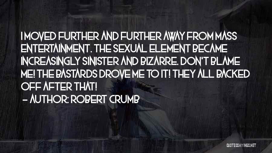 Robert Crumb Quotes: I Moved Further And Further Away From Mass Entertainment. The Sexual Element Became Increasingly Sinister And Bizarre. Don't Blame Me!