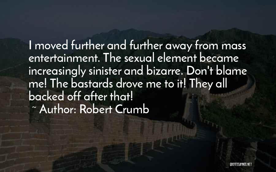 Robert Crumb Quotes: I Moved Further And Further Away From Mass Entertainment. The Sexual Element Became Increasingly Sinister And Bizarre. Don't Blame Me!