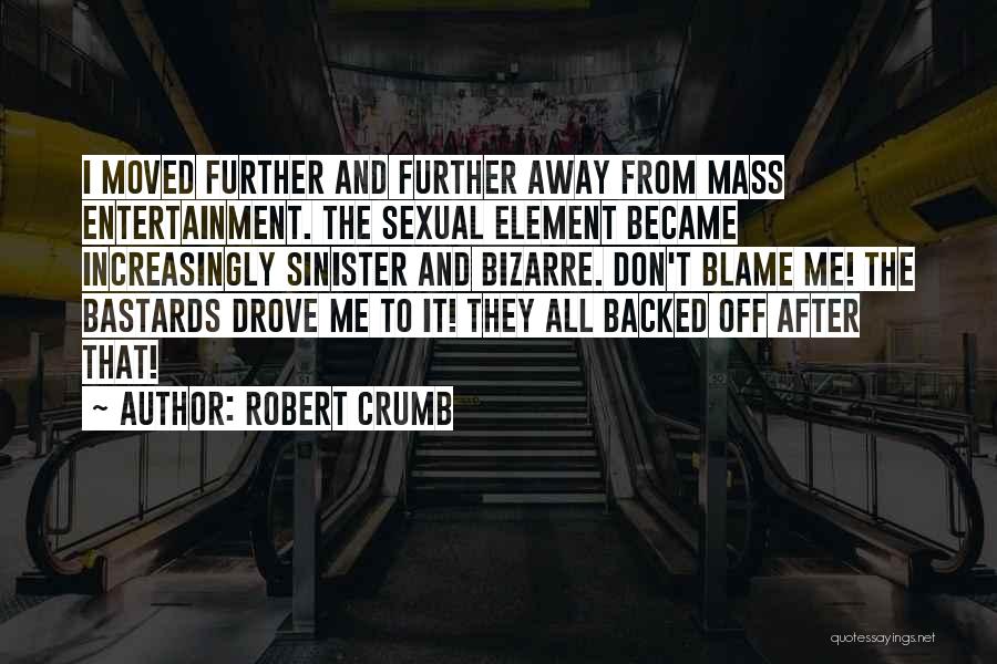 Robert Crumb Quotes: I Moved Further And Further Away From Mass Entertainment. The Sexual Element Became Increasingly Sinister And Bizarre. Don't Blame Me!