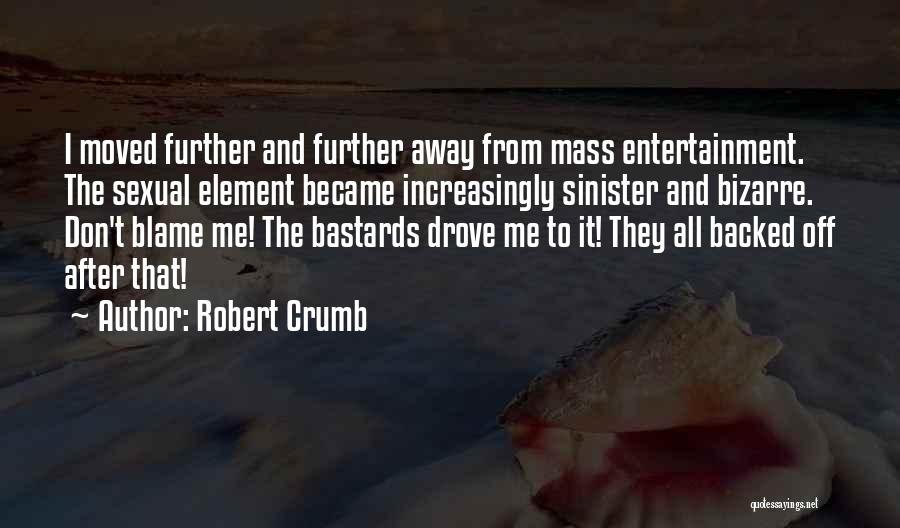 Robert Crumb Quotes: I Moved Further And Further Away From Mass Entertainment. The Sexual Element Became Increasingly Sinister And Bizarre. Don't Blame Me!