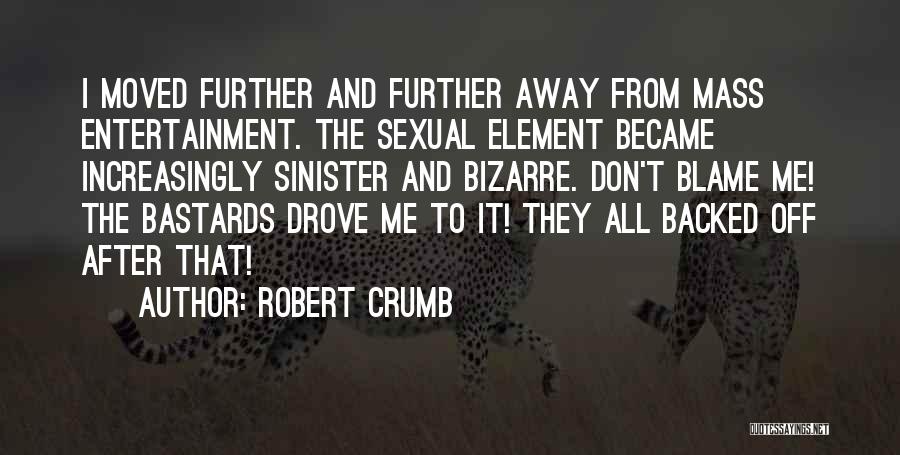 Robert Crumb Quotes: I Moved Further And Further Away From Mass Entertainment. The Sexual Element Became Increasingly Sinister And Bizarre. Don't Blame Me!